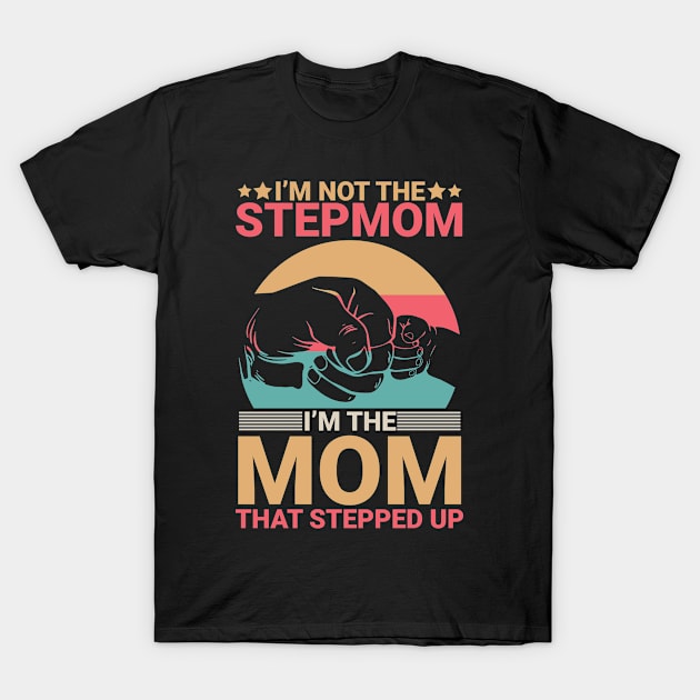 I'm Not The Stepmom I'm The Mom That Stepped Up Mommy Mother T-Shirt by Vietstore18